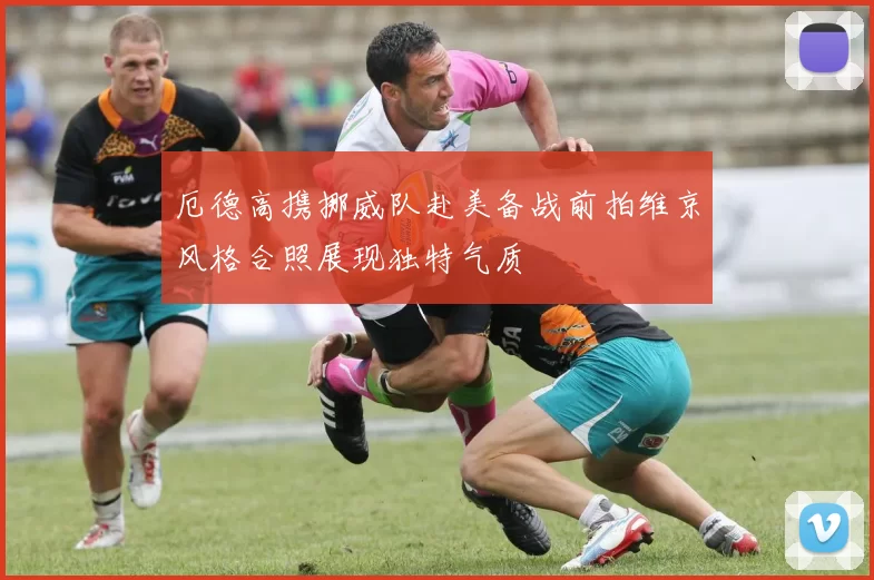 厄德高携挪威队赴美备战前拍维京风格合照展现独特气质